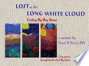 Lost in the long white cloud : finding my way home : conception through the death of my father, birth to twenty-nine years /