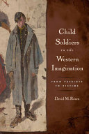 Child soldiers in the Western imagination : from patriots to victims /