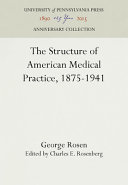 The structure of American medical practice, 1875-1941 /