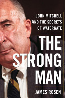 The strong man : John Mitchell and the secrets of Watergate /