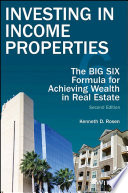 Investing in income properties : the Big Six formula for achieving wealth in real estate /