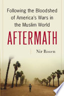 Aftermath : following the bloodshed of America's wars in the Muslim world /