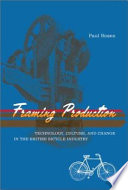 Framing production : technology, culture, and change in the British bicycle industry /