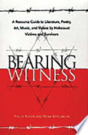 Bearing witness : a resource guide to literature, poetry, art, music, and videos by Holocaust victims and survivors /