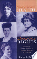 Reproductive health, reproductive rights : reformers and the politics of maternal welfare, 1917-1940 /