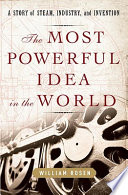 The most powerful idea in the world : a story of steam, industry, and invention /