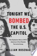 Tonight we bombed the U.S. Capitol : the explosive story of M19, America's first female terrorist group /