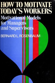How to motivate today's workers : motivational models for managers and supervisors /