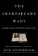 The Shakespeare wars : clashing scholars, public fiascoes, palace coups /