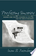 Professing sincerity : modern lyric poetry, commercial culture, and the crisis in reading /