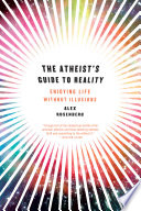 The atheist's guide to reality : enjoying life without illusions /