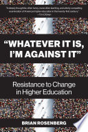 "Whatever it is, I'm against it" : resistance to change in higher education /
