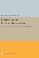 Liberals in the Russian Revolution ; the Constitutional Democratic Party, 1917-1921 /