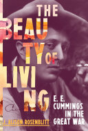 The beauty of living : E. E. Cummings in the Great War /