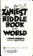 The zaniest riddle book in the world /