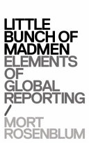 Little bunch of madmen : elements of global reporting /