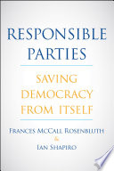 Responsible parties : saving democracy from itself /