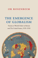 The emergence of globalism : visions of world order in Britain and the United States, 1939-1950 /
