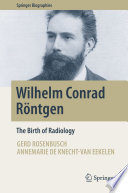 Wilhelm Conrad Röntgen : The Birth of Radiology /