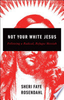 Not your white Jesus : following a radical, refugee messiah /