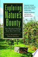Exploring nature's bounty : one hundred outings near New York City : vineyards, orchards, farms, nature preserves, historic herb gardens, u-pick-it sites, apiaries, greenhouses, and fruits and vegetables galore /