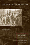 Confronting the occupation : work, education, and political activism of Palestinian families in a refugee camp /