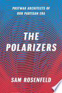 The polarizers : postwar architects of our partisan era /