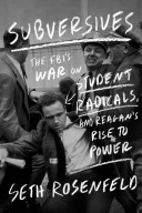 Subversives : the FBI's war on student radicals, and Reagan's rise to power /