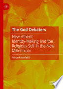 The God Debaters : New Atheist Identity-Making and the Religious Self in the New Millennium /