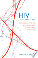 HIV interventions : biomedicine and the traffic between information and flesh /