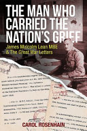 The man who carried the nation's grief : James Malcolm Lean MBE & the Great War letters /