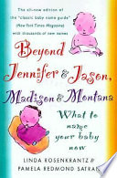 Beyond Jennifer & Jason, Madison & Montana : what to name your baby now /