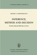 Inference, method and decision : towards a Bayesian philosophy of science /