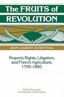The fruits of revolution : property rights, litigation, and French agriculture, 1700-1860 /