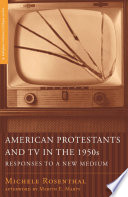 American Protestants and TV in the 1950s : Responses to a New Medium /