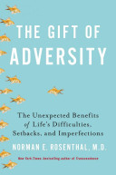 The gift of adversity : the unexpected benefits of life's difficulties, setbacks, and imperfections /