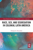 Race, sex, and segregation in colonial Latin America /