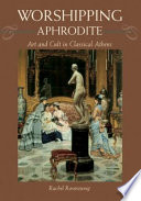 Worshipping Aphrodite : art and cult in classical Athens /
