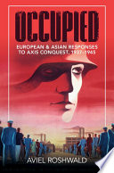 Occupied : European and Asian responses to Axis conquest, 1937-1945 /