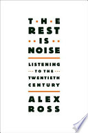 The rest is noise : listening to the twentieth century /