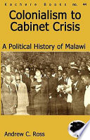 Colonialism to cabinet crisis : a political history of Malawi /
