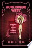 Burlesque West : showgirls, sex and sin in postwar Vancouver /