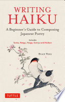 Writing haiku : a beginner's guide to composing Japanese haiku poetry /