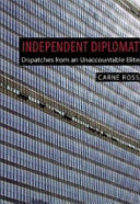 Independent diplomat : dispatches from an unaccountable elite /