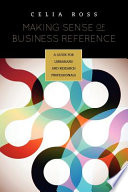 Making sense of business reference : a guide for librarians and research professionals /