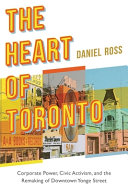 The heart of Toronto : corporate power, civic activism, and the remaking of downtown Yonge street /