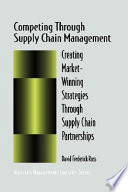 Competing through supply chain management : creating market-winning strategies through supply chain partnerships /