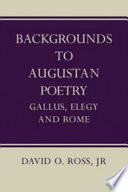 Backgrounds to Augustan poetry : Gallus, Elegy, and Rome /