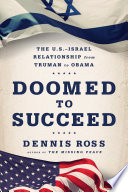 Doomed to succeed : the U.S.-Israel relationship from Truman to Obama /