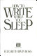 How to write while you sleep : [and other surprising ways to increase your writing power] /